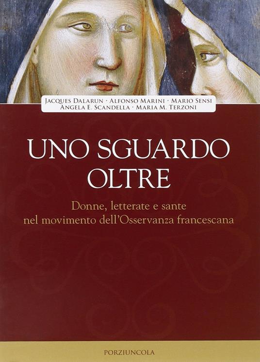 Uno sguardo oltre. Donne letterate e sante, nel movimento dell'Osservanza francescano - Jacques Dalarun,Alfonso Marini,Mario Sensi - copertina