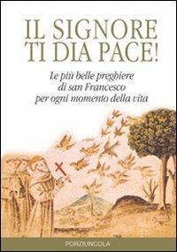 Signore ti dia pace! Le più belle preghiere di san Francesco per ogni momento della vita - copertina