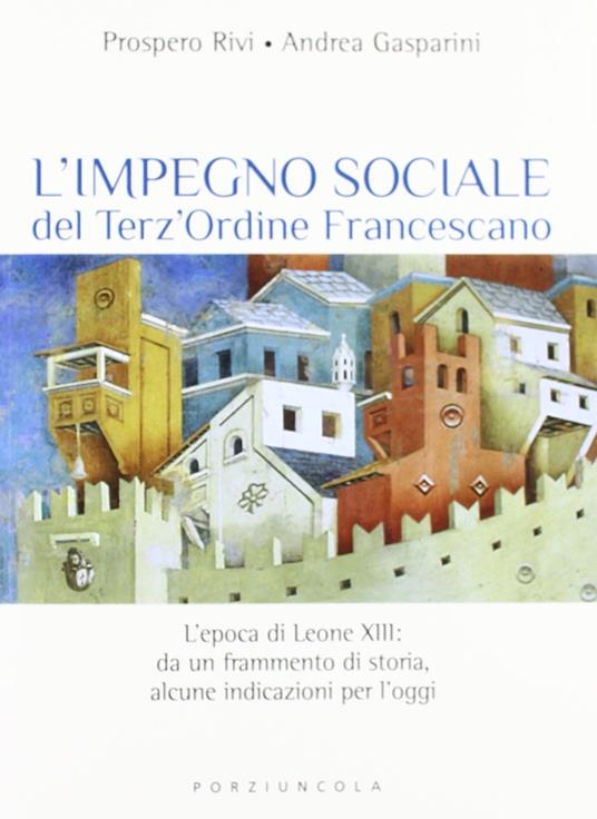 L'impegno sociale del Terz'Ordine Francescano. L'epoca di Leone XIII: da un frammento di storia, alcune indicazioni per l'oggi - Prospero Rivi,Andrea Gasparini - copertina