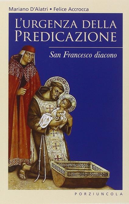 L'urgenza della predicazione. San Francesco diacono - Felice Accrocca,Mariano D'Alatri - copertina