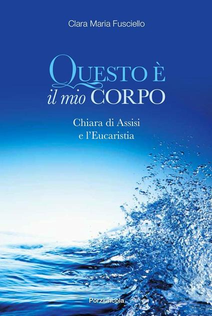 Questo è il mio corpo. Chiara, Assisi e l'eucarestia - Clara M. Fusciello - copertina