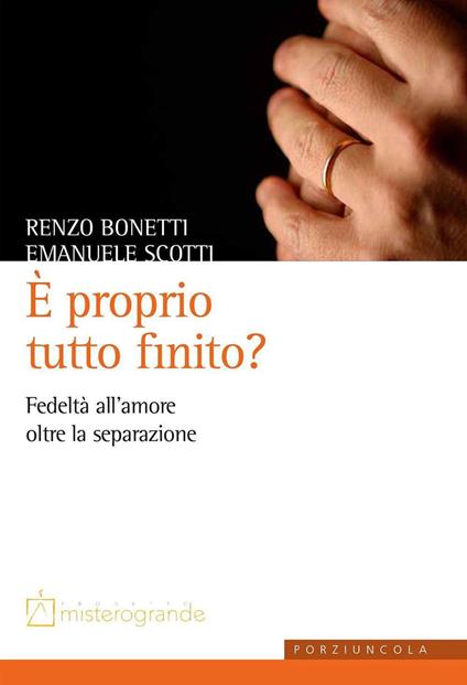 È proprio tutto finito? Fedeltà all'amore oltre la separazione - Renzo Bonetti,Emanuele Scotti - copertina