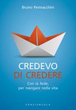 Credevo di credere. Con la fede, per navigare nella vita