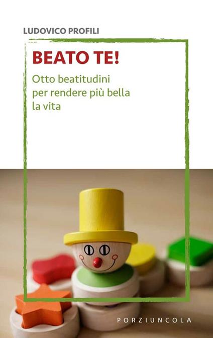 Beato te! Otto beatitudini per rendere più bella la vita - Ludovico Profili - copertina