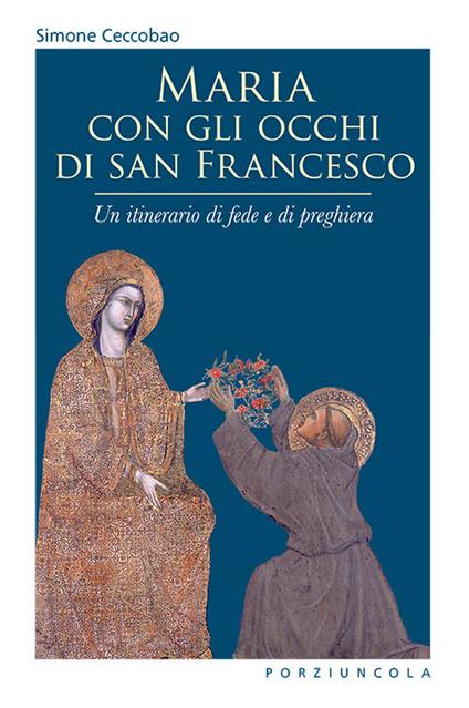 Maria con gli occhi di san Francesco. Un itinerario di fede e di preghiera - Simone Ceccobao - copertina