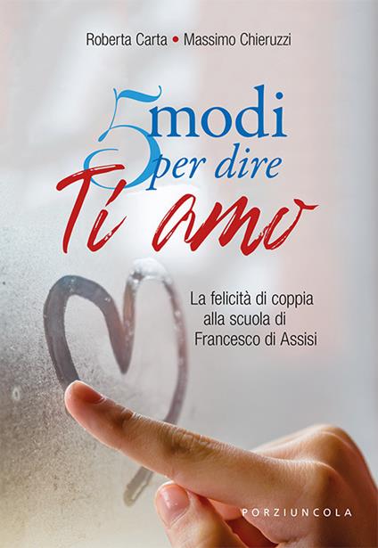 5 modi per dire ti amo. La felicità di coppia alla scuola di Francesco di Assisi - Roberta Carta,Massimo Chieruzzi - copertina