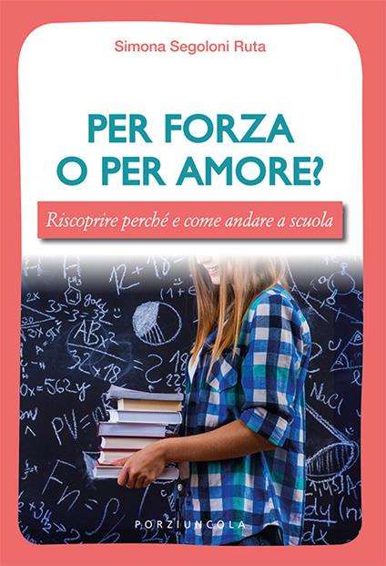 Per forza o per amore? Riscoprire perché e come andare a scuola - Simona Segoloni Ruta - copertina