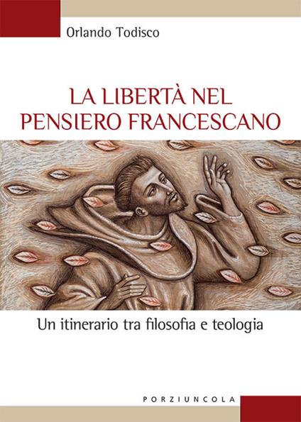 La libertà nel pensiero francescano. Un itinerario tra filosofia e teologia - Orlando Todisco - copertina