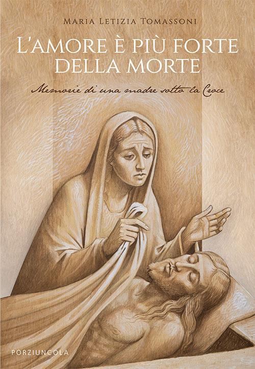 L' amore è più forte della morte. Memorie di una madre sotto la Croce - Maria Letizia Tomassoni - copertina