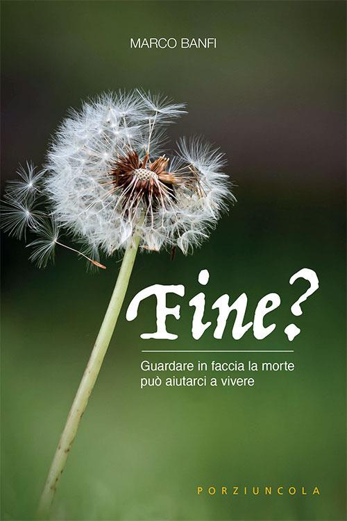 Fine? Guardare in faccia la morte può aiutarci a vivere - Marco Banfi - copertina