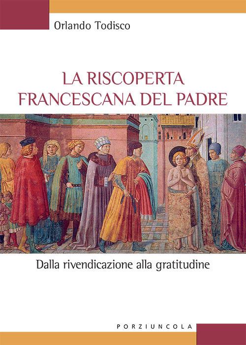 La riscoperta francescana del padre. Dalla rivendicazione alla gratitudine - Orlando Todisco - copertina