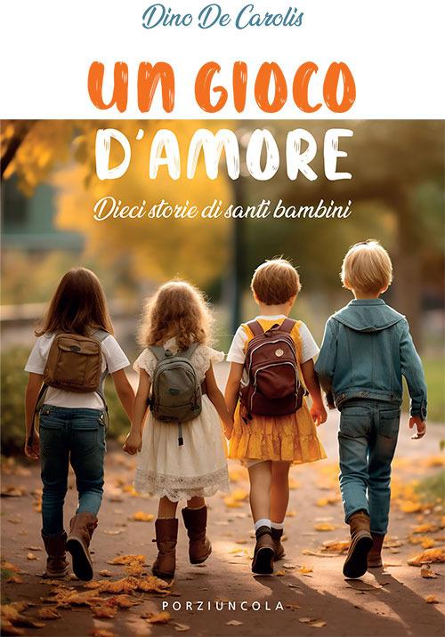 Un gioco d'amore. Dieci storie di santi bambini - Dino De Carolis - copertina