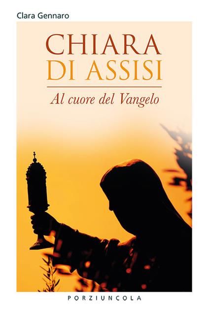 Chiara d'Assisi. Al cuore del Vangelo - Clara Gennaro - copertina