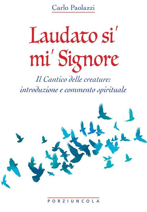 Laudato si' mi' Signore. Il Cantico delle Creature: introduzione e commento spirituale - Carlo Paolazzi - copertina