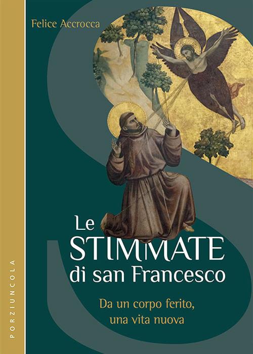 Le stimmate di San Francesco. Da un corpo ferito, una vita nuova - Felice Accrocca - copertina