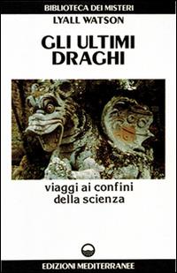 Gli ultimi draghi. Viaggi ai confini della scienza - Lyall Watson - copertina