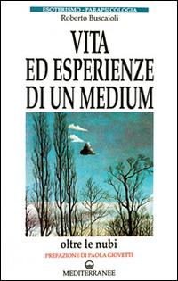 Vita ed esperienze di un medium - Roberto Buscaioli - copertina