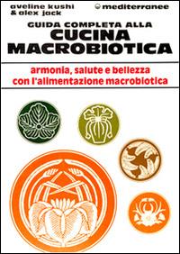 Guida completa alla cucina macrobiotica - Aveline Kushi,Alex Jack - copertina