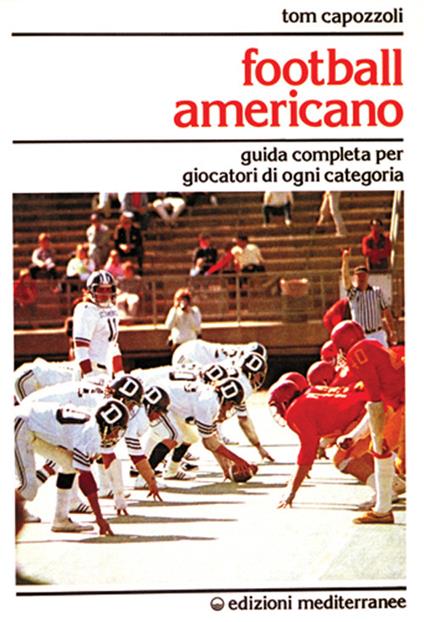 Football americano. Guida completa per giocatori di ogni categoria - Tom Capozzoli - copertina