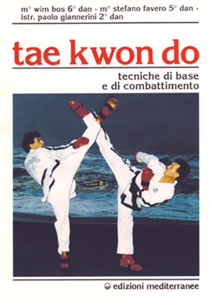 Tae kwon do. Tecniche di base e di combattimento - Wim Bos,Stefano Favero,Paolo Giannerini - copertina