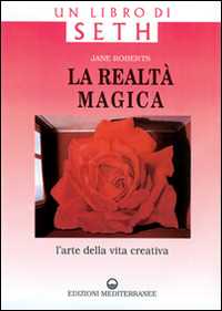 Libro La realtà magica. Un libro di Seth. L'arte della vita creativa Jane Roberts