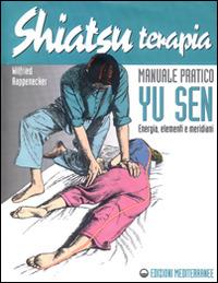Shiatsuterapia. Yu sen. Energia, elementi e meridiani. Manuale pratico - Wilfried Rappenecker - copertina