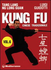 Kung fu tradizionale cinese. Vol. 6: Tang lang. Ng long guan. - Luigi Guidotti - copertina