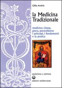 La medicina tradizionale. Medicina cinese, greca, paracelsiana: i principi, i fondamenti, la pratica - Gilles Andrès - copertina