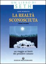 La realtà sconosciuta. Vol. 2: Un viaggio ai limiti del pensiero umano. Un libro di Seth