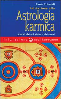 Iniziazione alla astrologia karmica. Scopri chi sei stato e chi sarai - Paolo Crimaldi - copertina