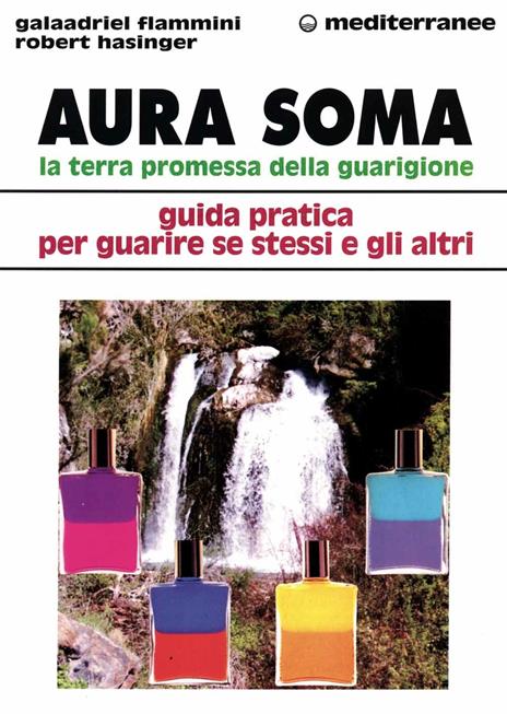 Aura soma. La terra promessa della guarigione. Guida pratica per guarire se stessi e gli altri - Galaadriel Flammini,Robert Hasinger - copertina