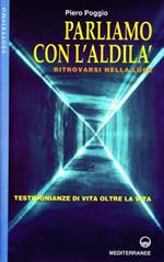 Parliamo con l'aldilà. Ritrovarsi nella luce. Testimonianze di vita oltre la vita
