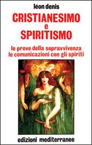 Libro Cristianesimo e spiritismo. Le prove della sopravvivenza. Le comunicazioni con gli spiriti Léon Denis