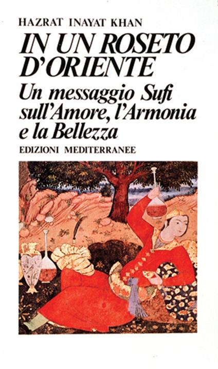 In un roseto d'Oriente. Un messaggio Sufi sull'amore, l'armonia e la bellezza - Hazrat Inayat Khan - copertina