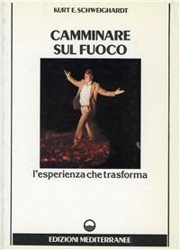 Camminare sul fuoco - E. Kurt Schweighardt - copertina