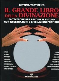Il grande libro della divinazione. 50 tecniche per predire il futuro con illustrazioni e spiegazioni pratiche - Bettina Tegtmeier - copertina