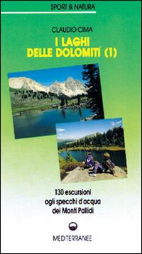 I laghi delle Dolomiti. Vol. 1: 160 escursioni agli specchi d'Acqua dei Monti Pallidi. - Claudio Cima - copertina