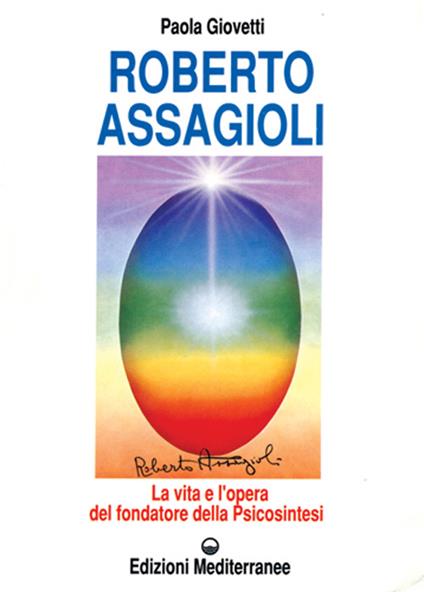 Roberto Assagioli. La vita e l'opera del fondatore della psicosintesi - Paola Giovetti - copertina