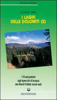 I laghi delle Dolomiti. Vol. 2: 110 escursioni agli specchi d'Acqua dei Monti Pallidi (Nord-est) - Claudio Cima - copertina