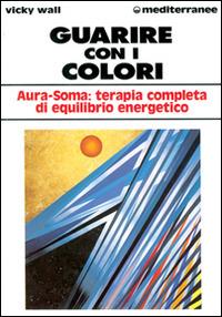 Guarire con i colori. Aura-soma: terapia completa di equilibrio energetico - Vicky Wall - copertina
