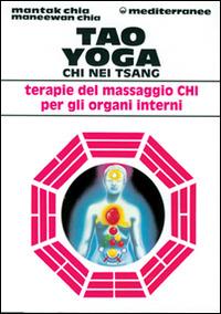 Tao yoga. Chi Nei Tsang. Terapie del massaggio Chi per gli organi interni - Mantak Chia,Maneewan Chia - copertina