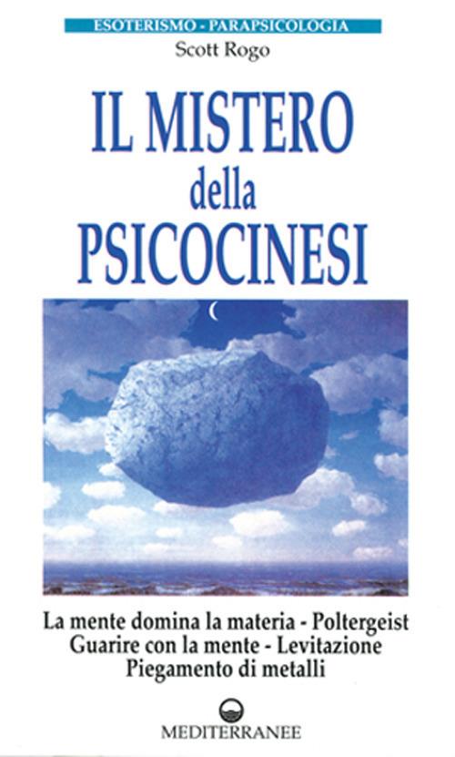 Il mistero della psicocinesi. La mente domina la materia. Poltergeist. Guarire con la mente. Levitazione. Piegamento dei metalli - D. Scott Rogo - copertina