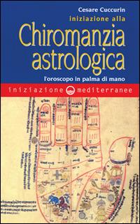 Iniziazione alla chiromanzia astrologica. L'oroscopo in palmo di mano - Cesare Cuccurin - copertina