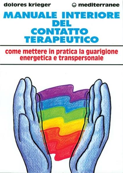 Manuale interiore del contatto terapeutico. Come mettere in pratica la guarigione energetica e transpersonale - Dolores Krieger - copertina