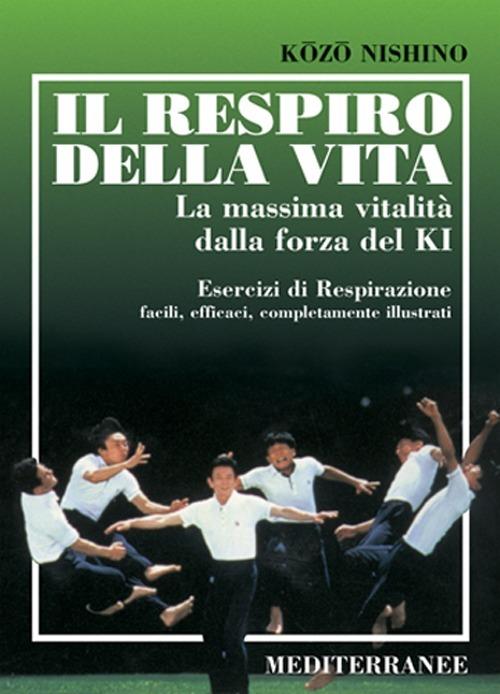 Il respiro della vita. La massima vitalità della forza ki. Esercizi di respirazione facili, efficaci, completamente illustrati - Kozo Nishino - copertina