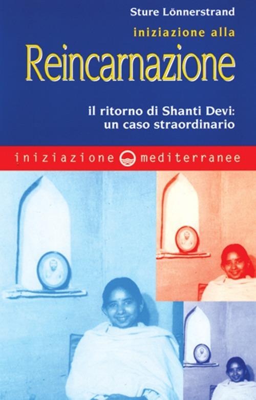 Iniziazione alla reincarnazione. Il ritorno di Shanti Devi: un caso straordinario - Stüre Lönnerstrand - copertina