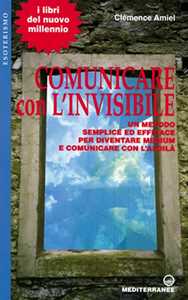 Libro Comunicare con l'invisibile. Un metodo semplice ed efficace per diventare medium e comunicare con l'aldilà Cleménce Amiel