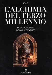 L' alchimia del terzo millennio. La conoscenza della luce vivente - Roris - copertina