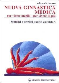 Nuova ginnastica medica. Per vivere meglio. Per vivere di più. Semplici e preziosi esercizi circolatori - Eduardo Manzo - copertina