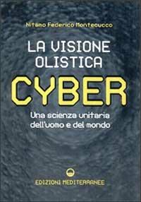 Cyber. La visione olistica. Una scienza unitaria dell'uomo e del mondo - Nitamo Federico Montecucco - copertina